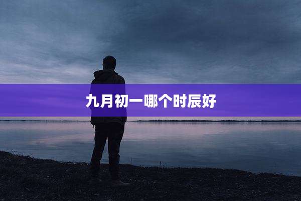 九月初一哪个时辰好