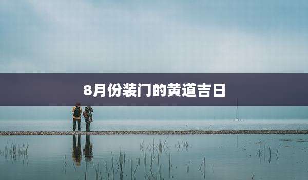 8月份装门的黄道吉日