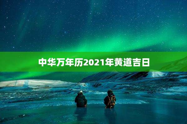 中华万年历2021年黄道吉日