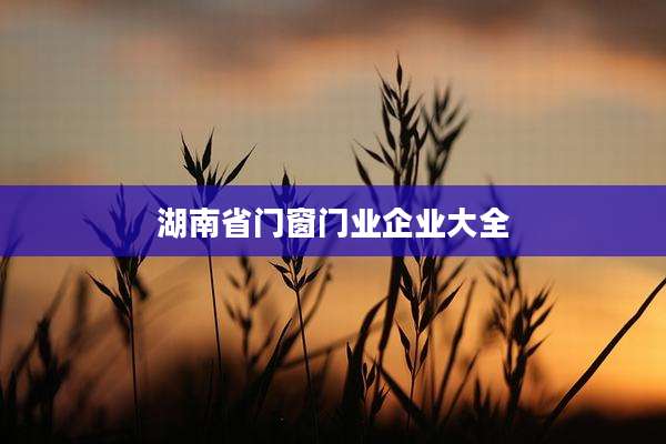 湖南省门窗门业企业大全