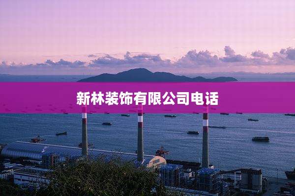 新林装饰有限公司电话