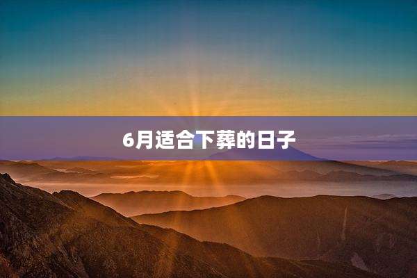 6月适合下葬的日子