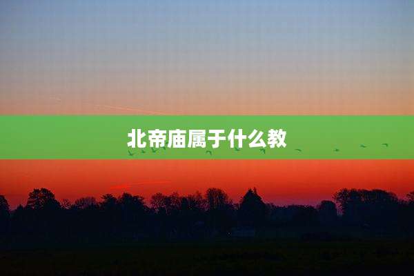 北帝庙属于什么教