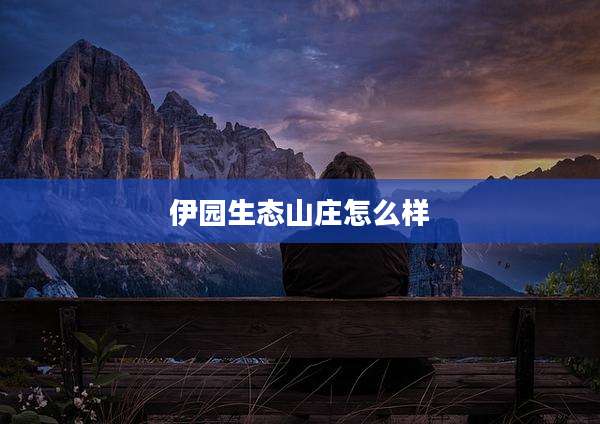 伊园生态山庄怎么样