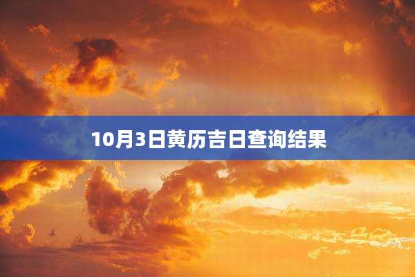 10月3日黄历吉日查询结果