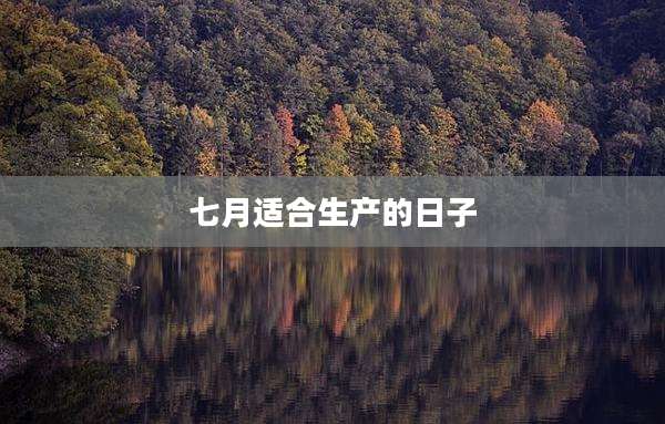 七月适合生产的日子