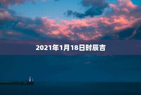 2021年1月18日时辰吉
