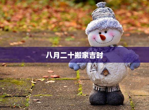 八月二十搬家吉时