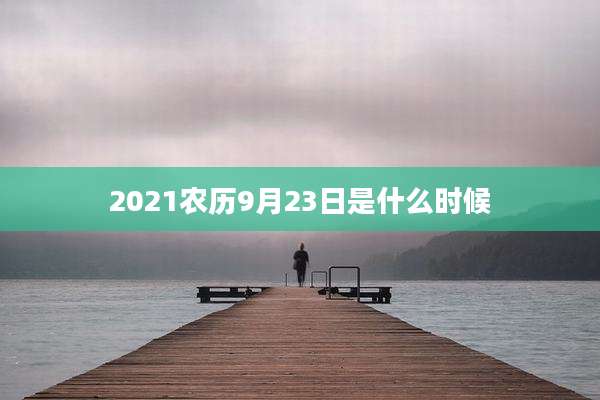 2021农历9月23日是什么时候
