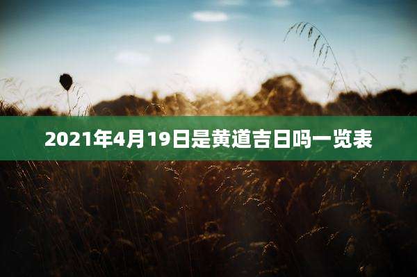 2021年4月19日是黄道吉日吗一览表