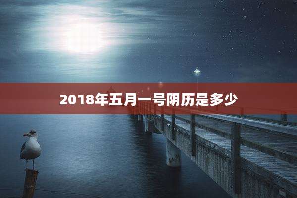 2018年五月一号阴历是多少
