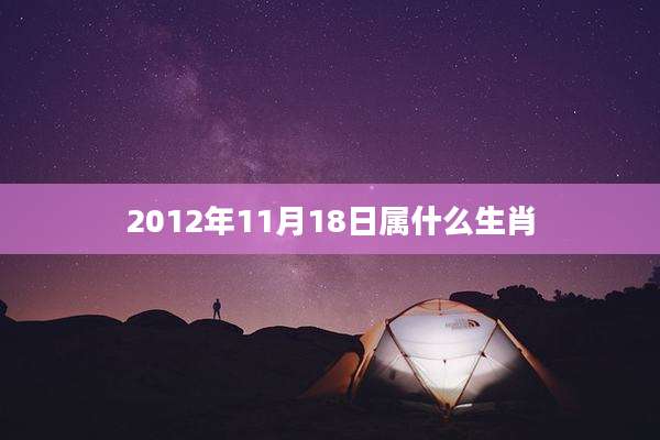 2012年11月18日属什么生肖