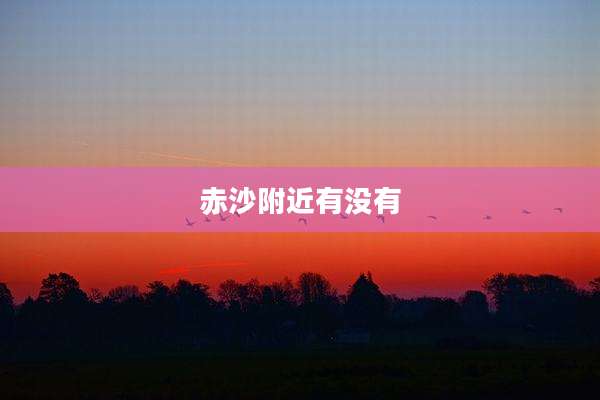 赤沙附近有没有