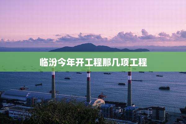 临汾今年开工程那几项工程