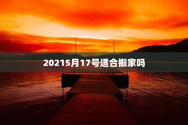 20215月17号适合搬家吗