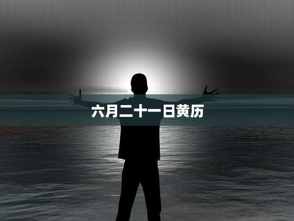 六月二十一日黄历