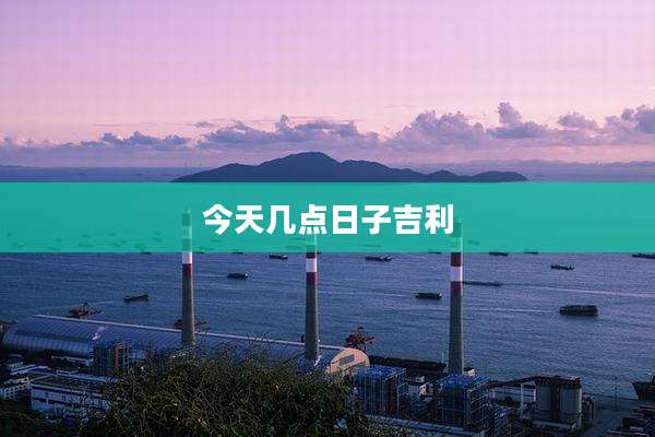 今天几点日子吉利