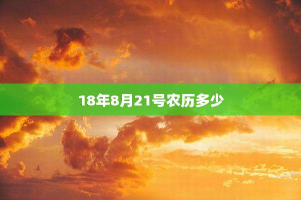 18年8月21号农历多少