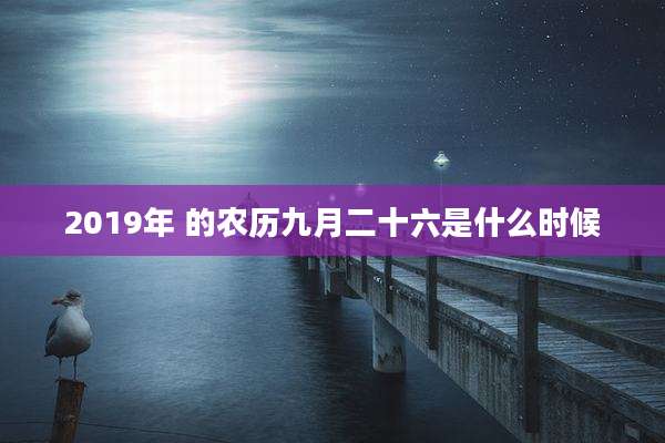 2019年 的农历九月二十六是什么时候