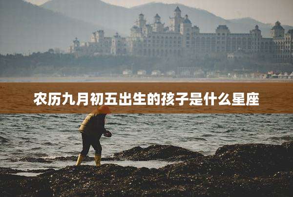 农历九月初五出生的孩子是什么星座