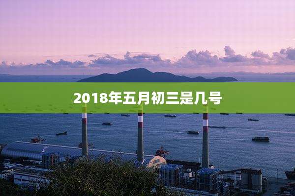 2018年五月初三是几号