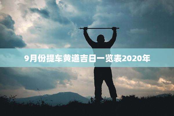 9月份提车黄道吉日一览表2020年