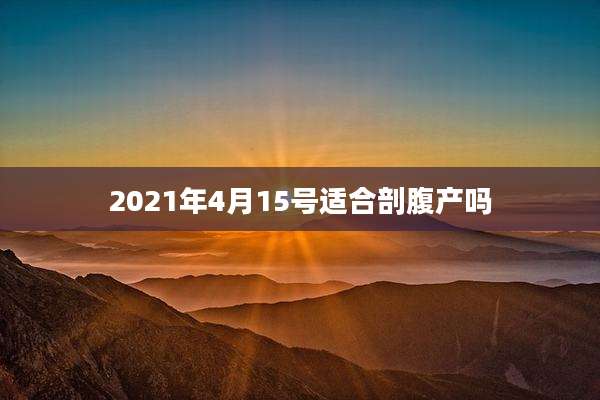 2021年4月15号适合剖腹产吗