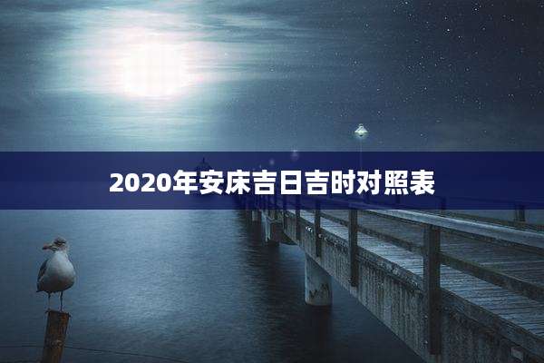 2020年安床吉日吉时对照表
