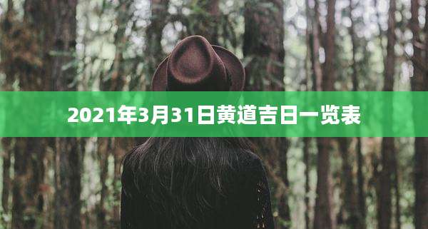 2021年3月31日黄道吉日一览表