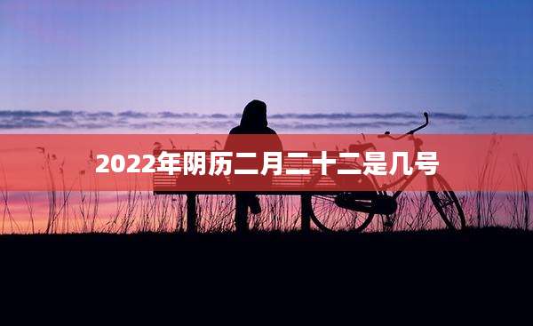 2022年阴历二月二十二是几号