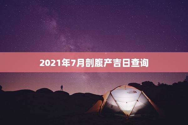 2021年7月剖腹产吉日查询