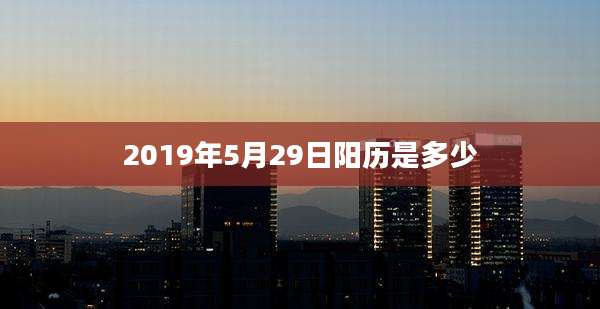 2019年5月29日阳历是多少
