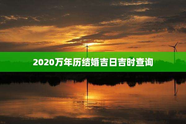 2020万年历结婚吉日吉时查询