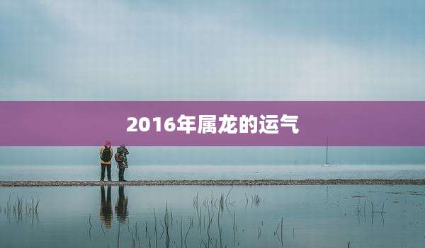 2016年属龙的运气