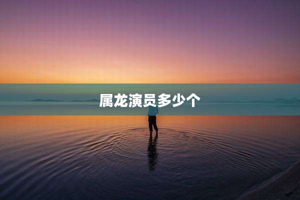 属龙演员多少个