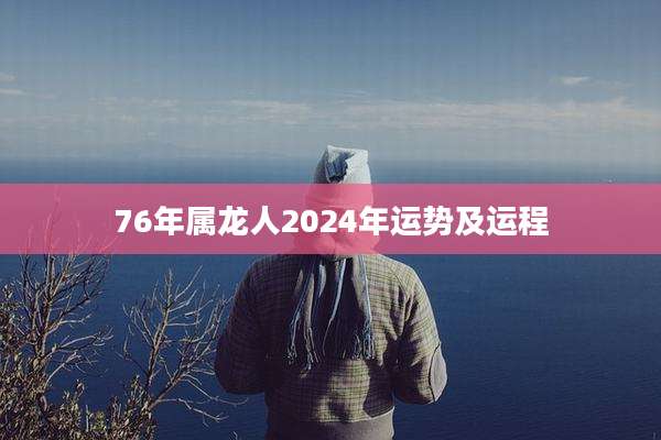 76年属龙人2024年运势及运程