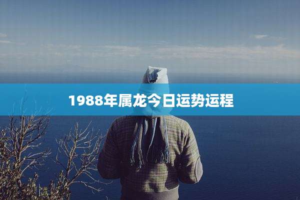 1988年属龙今日运势运程