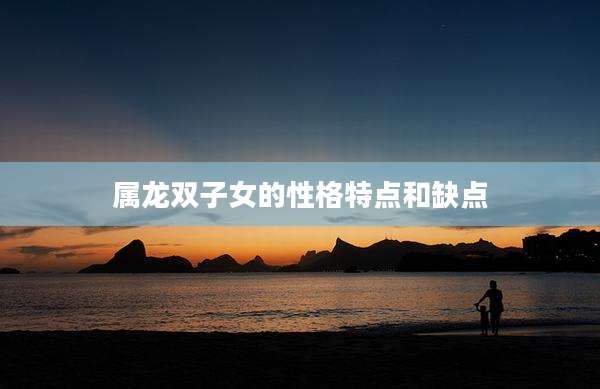 属龙双子女的性格特点和缺点