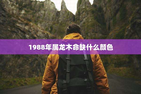 1988年属龙木命缺什么颜色