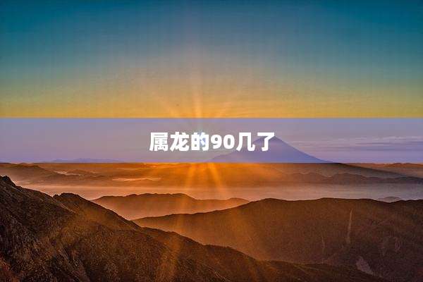 属龙的90几了