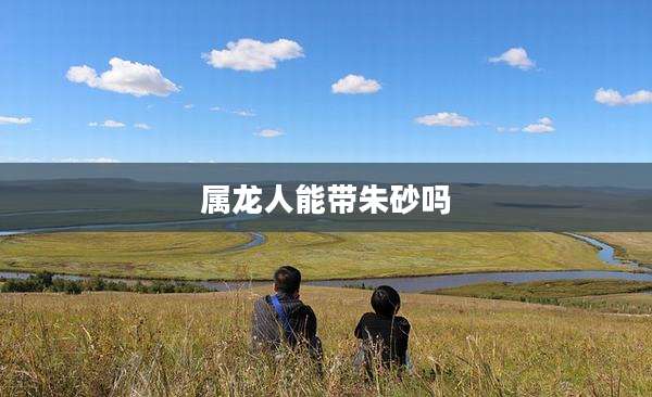 属龙人能带朱砂吗