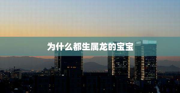 为什么都生属龙的宝宝