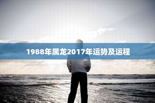 1988年属龙2017年运势及运程