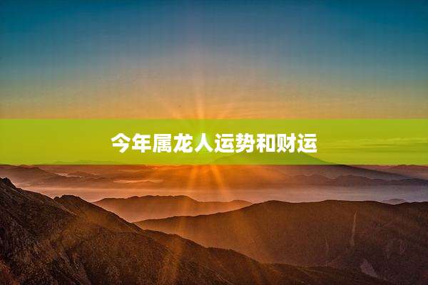 今年属龙人运势和财运