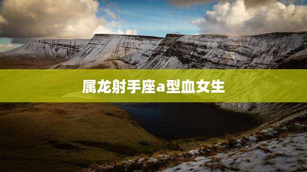 属龙射手座a型血女生