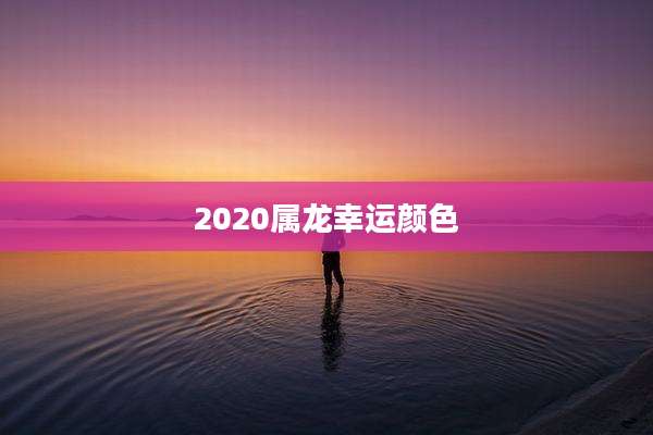 2020属龙幸运颜色