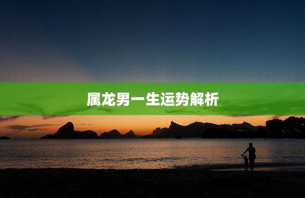 属龙男一生运势解析