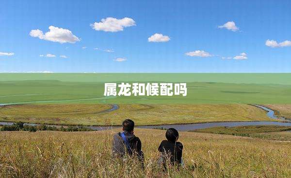 属龙和候配吗