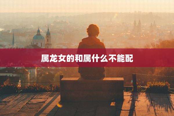 属龙女的和属什么不能配