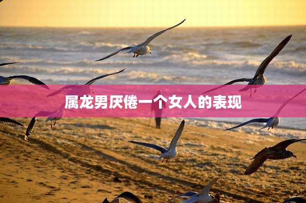 属龙男厌倦一个女人的表现